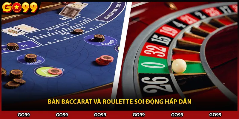 Bàn Baccarat và Roulette sôi động hấp dẫn