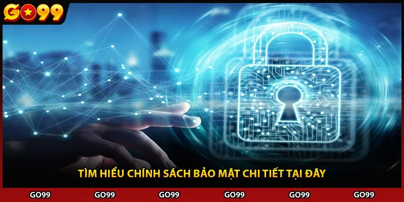 Tìm hiểu chính sách bảo mật chi tiết tại đây